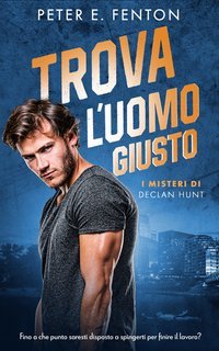 Peter E. Fenton - I misteri di Declan Hunt Vol. 1. Trova L'uomo Giusto (2025)