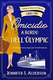 Jennifer S. Alderson - Storie di Viaggi e Omicidi Vol. 1. Omicidio a bordo dell'Olympic (2025)