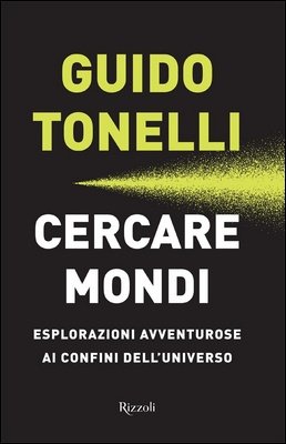 Guido Tonelli - Cercare mondi. Esplorazioni avventurose ai confini dell'universo (2017)