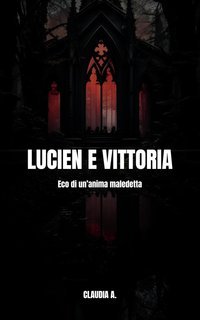 Claudia A. - Lucien e Vittoria. Eco di un'anima maledetta (2025)