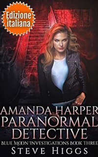 Steve Higgs - Indagini Blue Moon Vol. 3. Amanda Harper Paranormal Detective (2025)