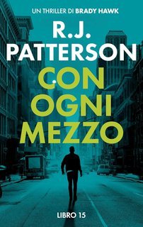 R.J. Patterson - Un Thriller di Brady Hawk Vol. 15. Con Ogni Mezzo (2025)