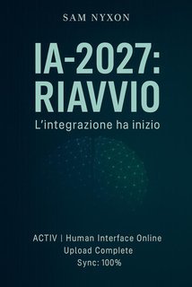 Sam Nyxon - Protocollo di Simbiosi Vol. 1. IA-2027. Riavvio (2025)