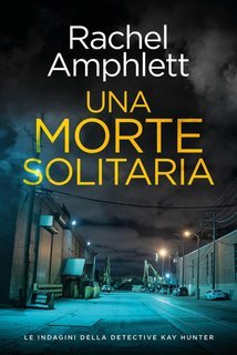 Rachel Amphlett - Le indagini della detective Kay Hunter Vol. 10. Una morte solitaria (2025)