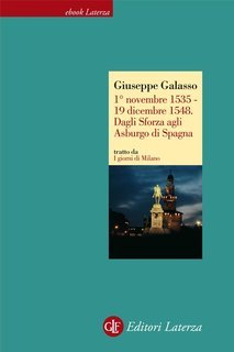 Giuseppe Galasso - 1 novembre 1535 - 19 dicembre 1548. Dagli Sforza agli Asburgo di Spagna (2013)