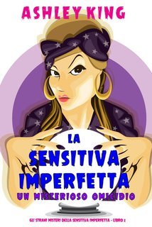 Ashley King - La Sensitiva Imperfetta Vol. 2. Un Misterioso Omicidio (2025)
